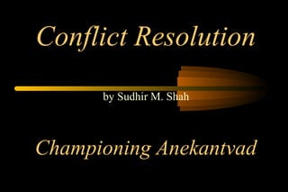Conflict Resolution
Championing Anekantvad
by Sudhir M. Shah
 