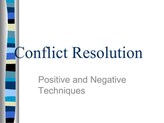 Conflict Resolution 
Positive and Negative 
Techniques 
 