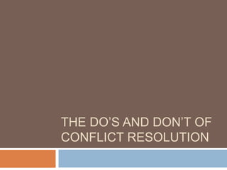 THE DO’S AND DON’T OF
CONFLICT RESOLUTION
 