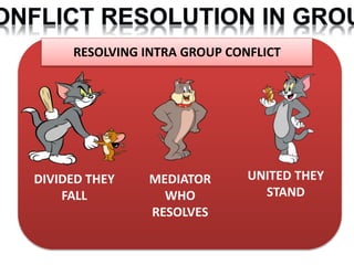 RESOLVING INTRA GROUP CONFLICT
DIVIDED THEY
FALL
UNITED THEY
STAND
MEDIATOR
WHO
RESOLVES
 