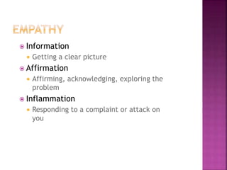  Information
 Getting a clear picture
 Affirmation
 Affirming, acknowledging, exploring the
problem
 Inflammation
 Responding to a complaint or attack on
you
 