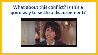 What about this conflict? Is this a
good way to settle a disagreement?

 