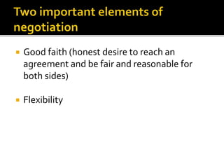  Good faith (honest desire to reach an
agreement and be fair and reasonable for
both sides)
 Flexibility
 