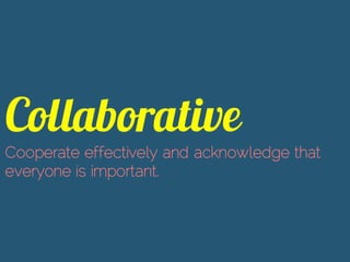 Cooperate effectively and acknowledge that
everyone is important.
 