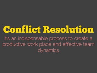 it’s an indispensable process to create a
productive work place and effective team
dynamics
 