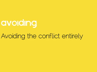 Avoiding
Avoiding the conflict entirely
 