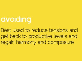 Avoiding
Best used to reduce tensions and
get back to productive levels and
regain harmony and composure
 