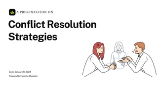 ConflictResolution
Strategies
A PRESENTATION ON
Date: January 9, 2024
Prepared by: Mamta Bhandari
 