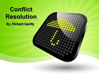 Conflict
Resolution
By, Richard Garrity
 