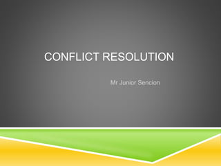 CONFLICT RESOLUTION
Mr Junior Sencion
 