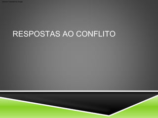 RESPOSTAS AO CONFLITO
Machine Translated by Google
 