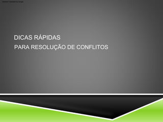 DICAS RÁPIDAS
PARA RESOLUÇÃO DE CONFLITOS
Machine Translated by Google
 