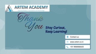 Stay Curious,
Keep Learning!
Contact us
www.artem.co.in
+91 9666666425
 