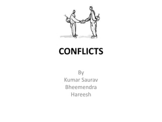 CONFLICTS 
By 
Kumar Saurav 
Bheemendra 
Hareesh 
 