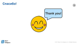 © 2017 Return On Intelligence, Inc. All Rights Reserved
16
Спасибо!
Thank you!
 