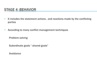 It includes the statement actions , and reactions made by the conflicting parties  According to many conflict management techniques  Problem solving Subordinate goals “ shared goals” Avoidance 