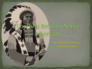Conflicts Between Native Americans By: Daniela Galeano  Christina Chow 
