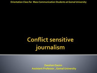 Orientation Class for Mass Communication Students at Gomal University 
Zeeshan Qasim 
Assistant Professor , Gomal University 
 