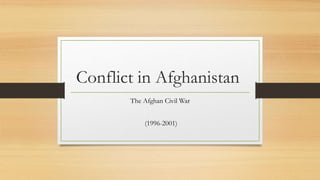Conflict in Afghanistan
The Afghan Civil War
(1996-2001)
 