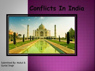 Conflicts In India 
Submitted By: Mukul & 
Gurlal Singh 
 