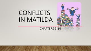 CONFLICTS
IN MATILDA
CHAPTERS 9-14
 