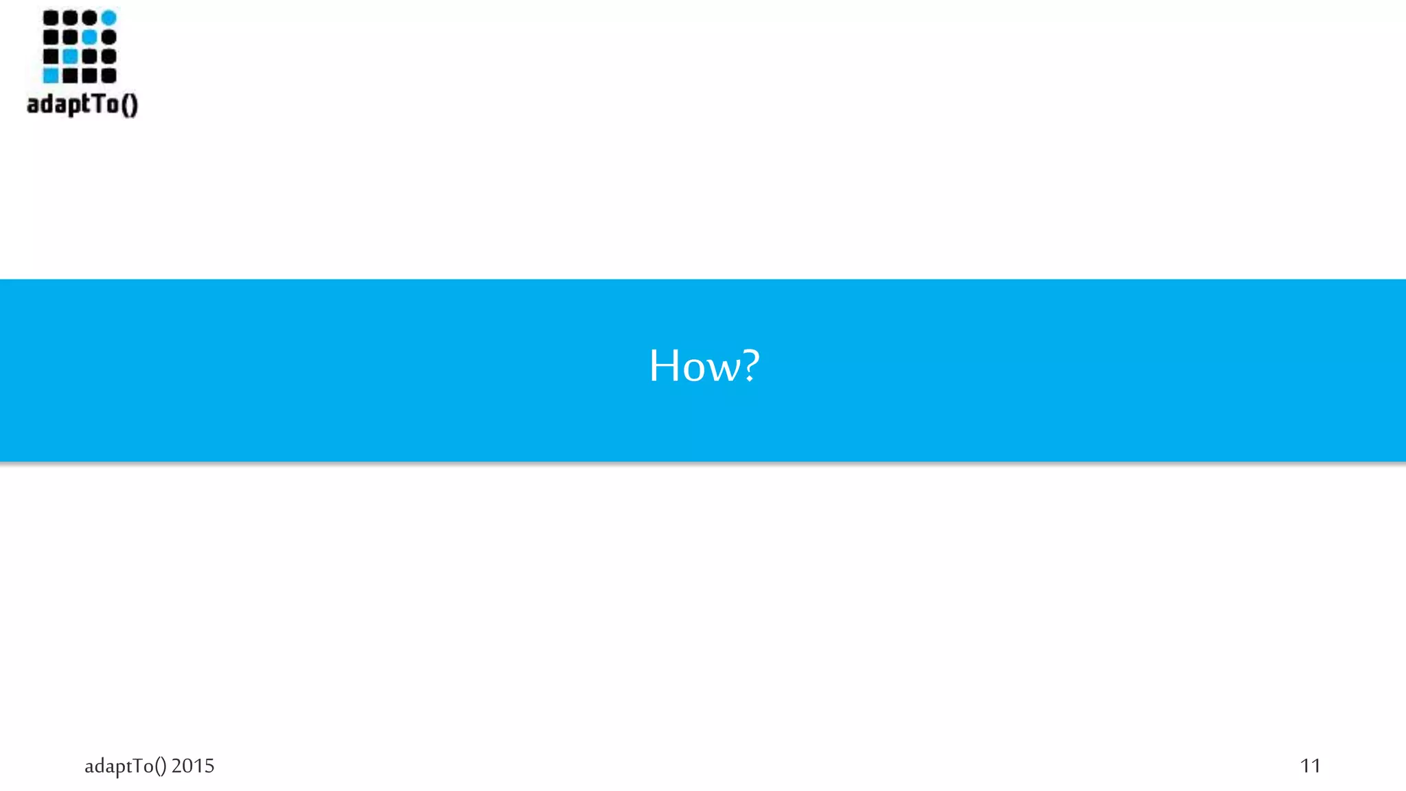 adaptTo()2015 11
How?
 