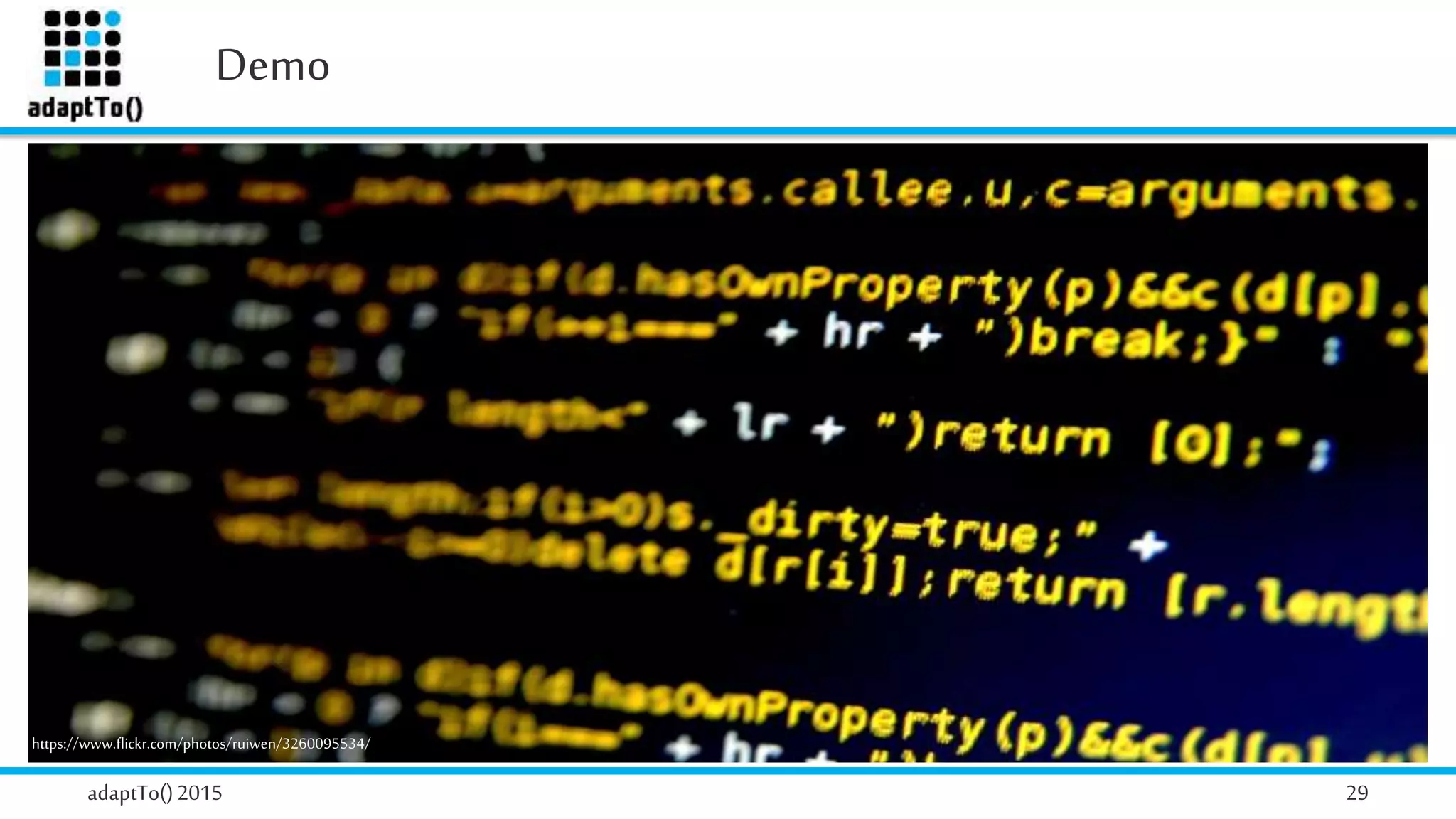 Demo
adaptTo()2015 29
https://www.flickr.com/photos/ruiwen/3260095534/
 