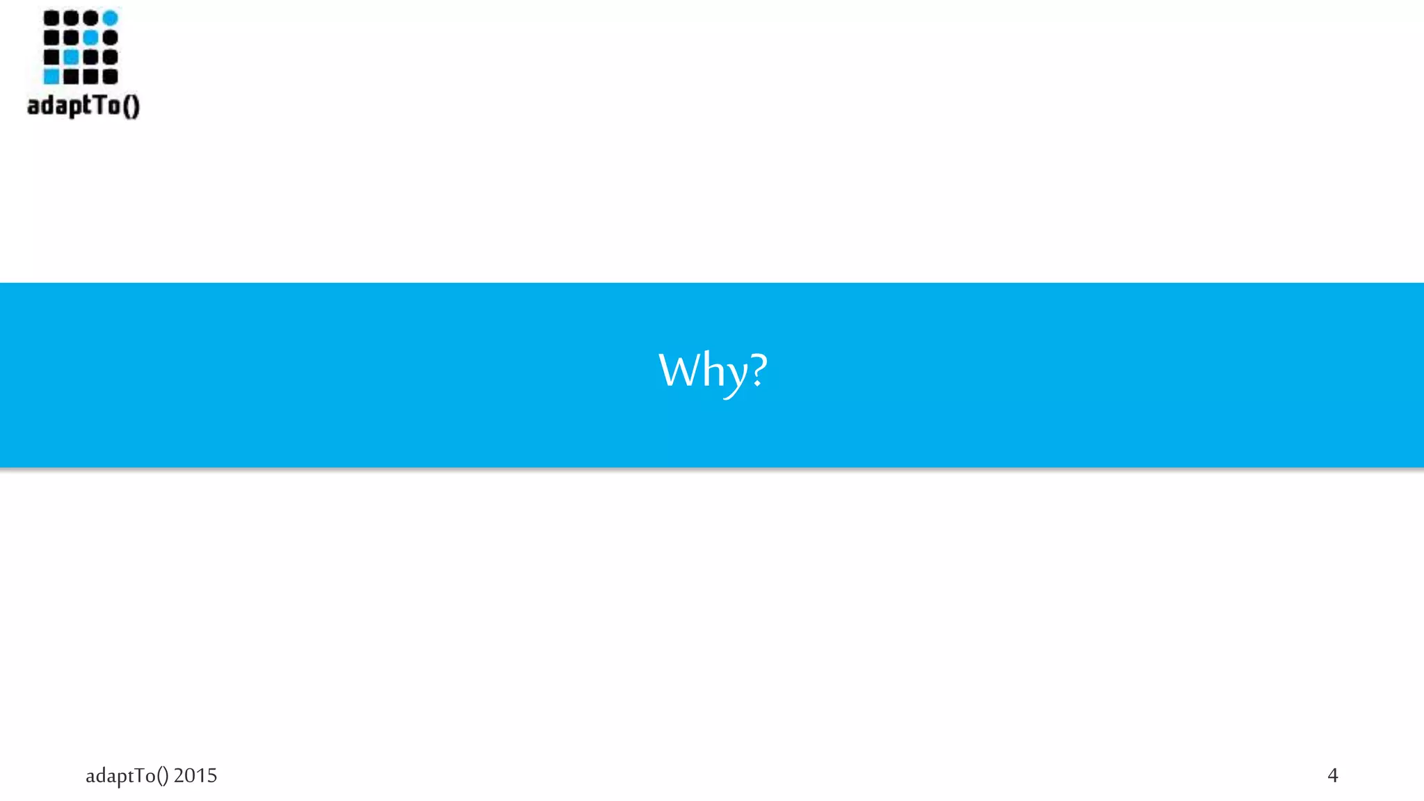 adaptTo()2015 4
Why?
 