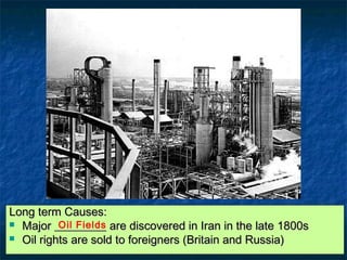 Long term Causes:Long term Causes:
 Iranian nationalist resentIranian nationalist resent ____________________ influenceinfluence
 __________________________________ and westernization fail to help peopleand westernization fail to help people
 ________________ begins in the 1970s________________ begins in the 1970s
Western
Modernization
Islamic Revival
 