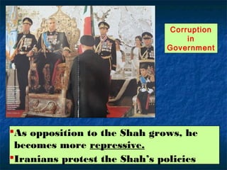 As opposition to the Shah grows, he becomes more
repressive.
Iranians protest the Shah’s policies
Corruption
in
Government
 