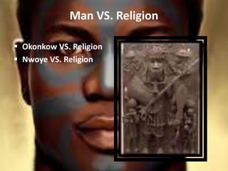 Man VS. Religion
 Okonkow VS. Religion
 Nwoye VS. Religion
 