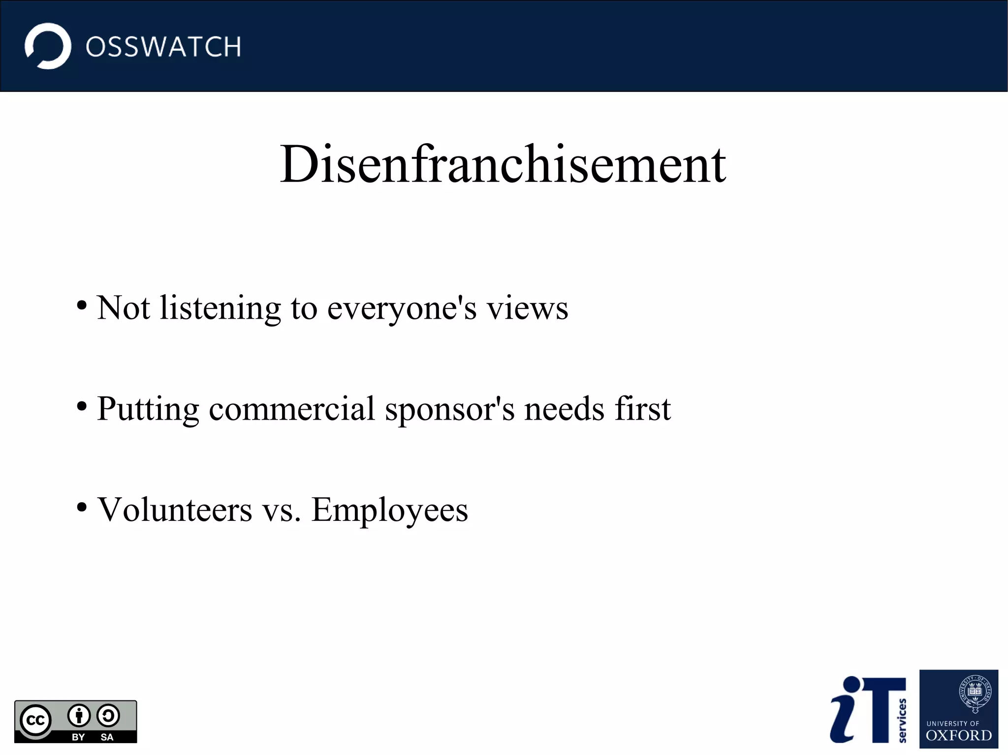 Disenfranchisement
●

Not listening to everyone's views

●

Putting commercial sponsor's needs first

●

Volunteers vs. Employees

 