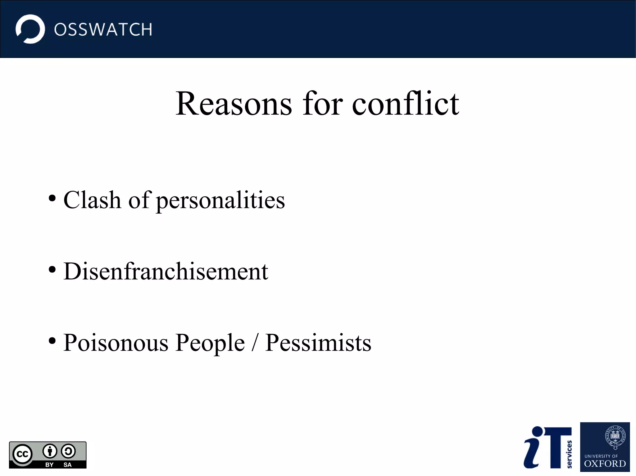 Reasons for conflict
●

Clash of personalities

●

Disenfranchisement

●

Poisonous People / Pessimists

 