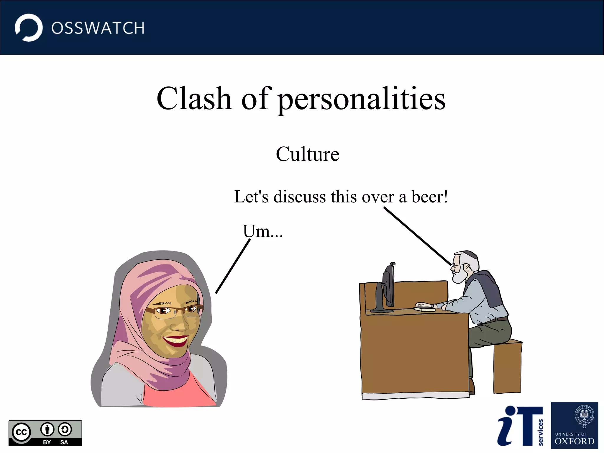 Clash of personalities
Culture
Let's discuss this over a beer!
Um...

 