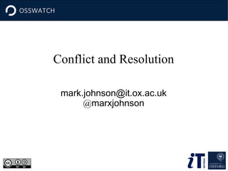 Conflict and Resolution
mark.johnson@it.ox.ac.uk
@marxjohnson

 