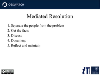 Mediated Resolution
1. Separate the people from the problem
2. Get the facts
3. Discuss
4. Document
5. Reflect and maintain

 