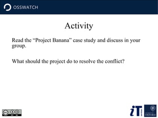 Activity
Read the “Project Banana” case study and discuss in your
group.
What should the project do to resolve the conflict?

 