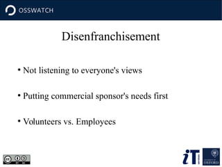 Disenfranchisement
●
Not listening to everyone's views
●
Putting commercial sponsor's needs first
●
Volunteers vs. Employees
 