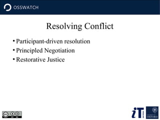Resolving Conflict
●
Participant-driven resolution
●
Principled Negotiation
●
Restorative Justice
 