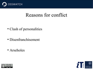 Reasons for conflict
●
Clash of personalities
●
Disenfranchisement
●
Arseholes
 