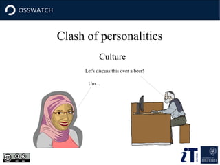 Culture
Clash of personalities
Let's discuss this over a beer!
Um...
 