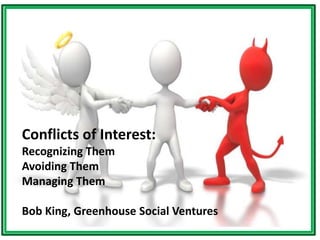 www.linkedin.com/in/bobking84
Conflicts of Interest:
Recognizing Them
Avoiding Them
Managing Them
Bob King, Greenhouse Social Ventures
 