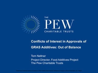 Conflicts of Interest in Approvals of
GRAS Additives: Out of Balance
Tom Neltner
Project Director, Food Additives Project
The Pew Charitable Trusts
 