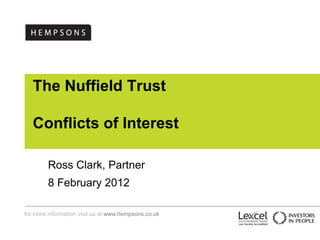 The Nuffield Trust

   Conflicts of Interest

        Ross Clark, Partner
        8 February 2012

for more information visit us at www.hempsons.co.uk
 