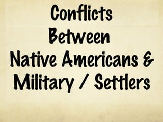 Conflicts Between  Native Americans & Military / Settlers 