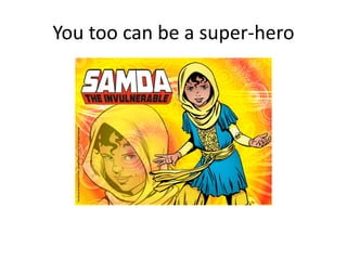 You too can be a super-hero
 