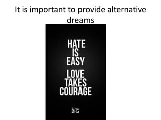 It is important to provide alternative
dreams
 