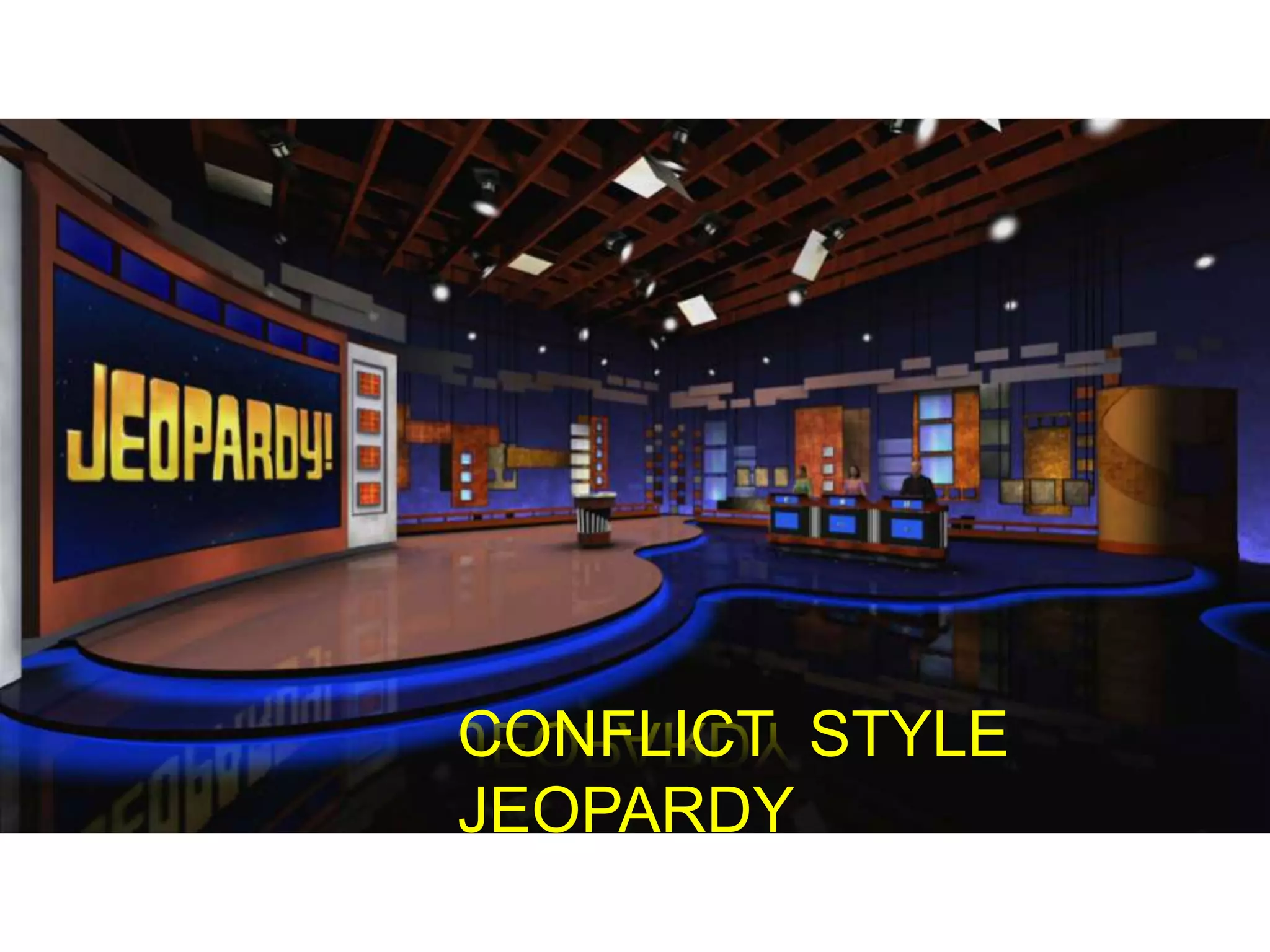 CONFLICT STYLE
JEOPARDY
 
