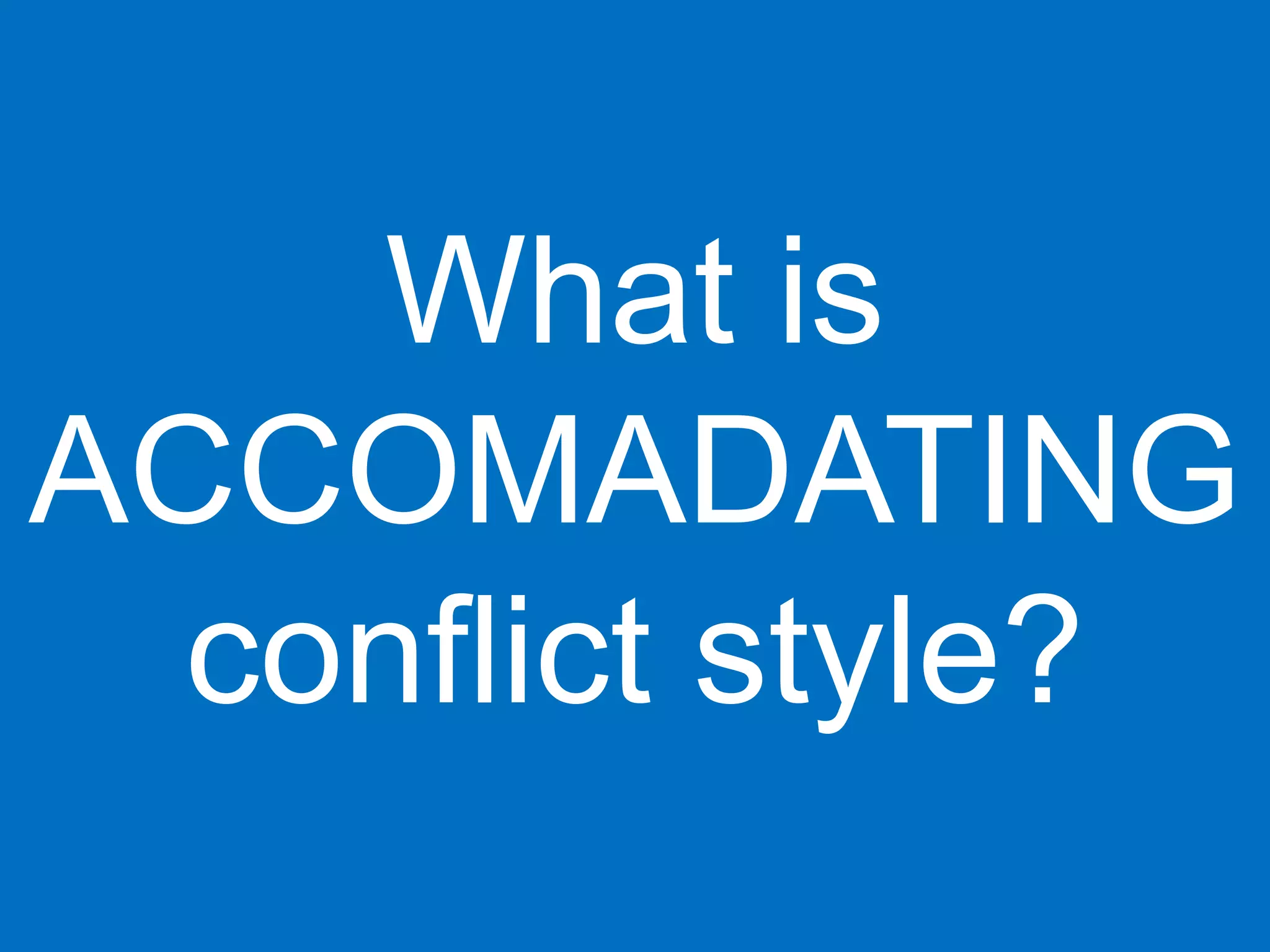What is
ACCOMADATING
  conflict style?
 