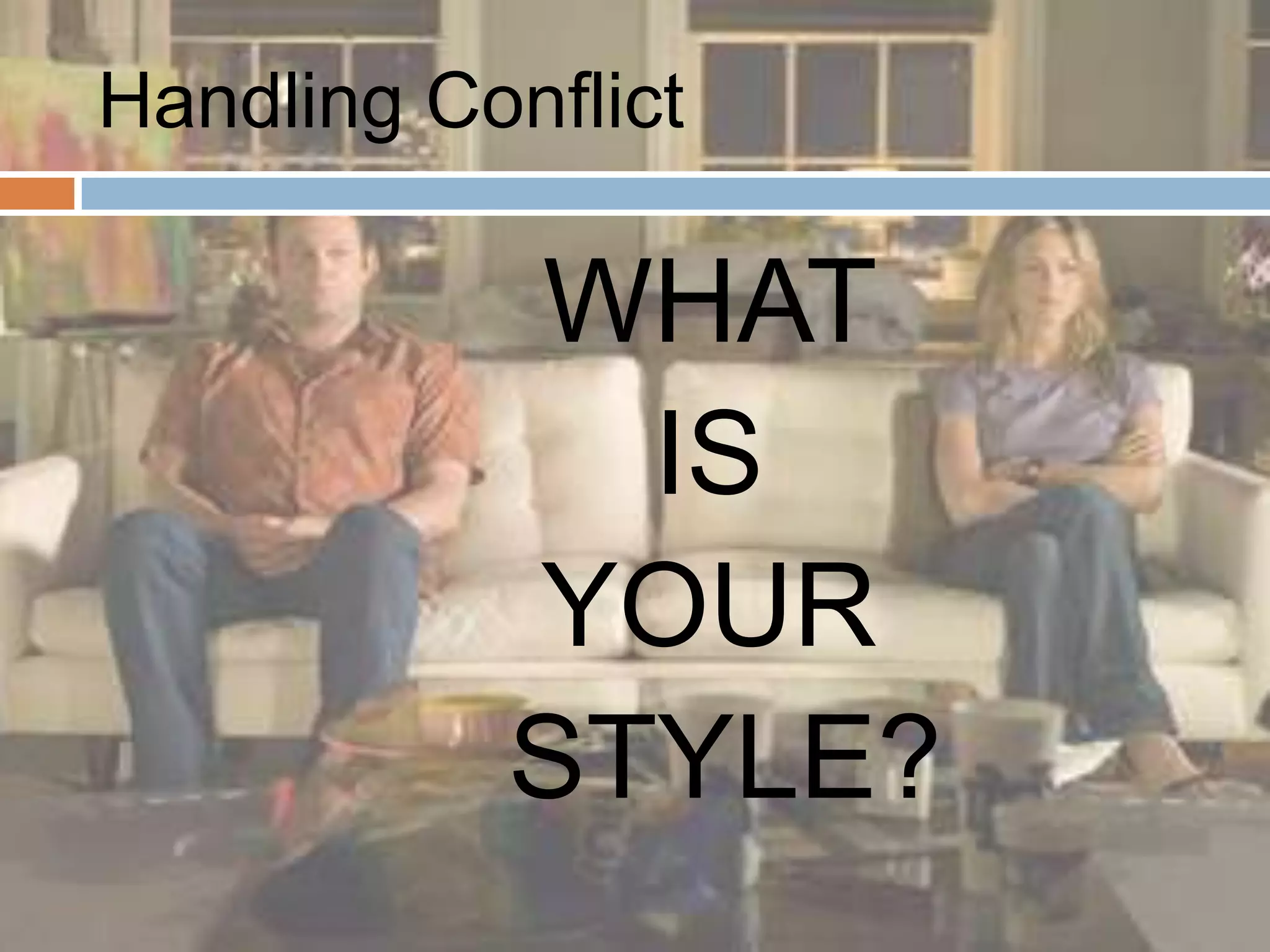 Handling Conflict

           WHAT
             IS
           YOUR
           STYLE?
 